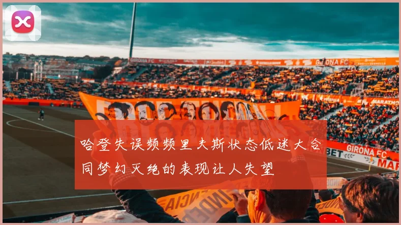 哈登失误频频里夫斯状态低迷大合同梦幻灭绝的表现让人失望